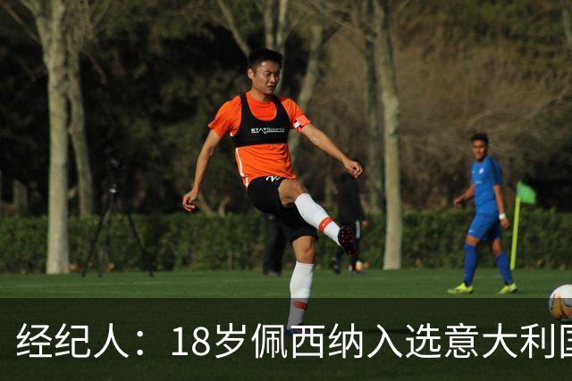 经纪人：18岁佩西纳入选意大利国家队令人骄傲，他只需要做好自己